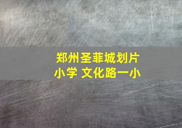 郑州圣菲城划片小学 文化路一小